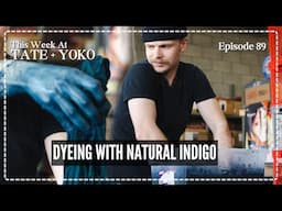 Natural Indigo Dyeing With Garrett And Terry  - This Week At Tate + Yoko Ep: 89