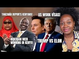 Trump vs Elon; Nigerian Men Winning In Kenya; Tanzania Deports Kenyans; US Work Visas