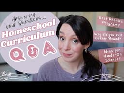 HOMESCHOOL CURRICULUM Q&A | Why we quit Gather 'Round | Best Phonics Programs | Hands-On Science