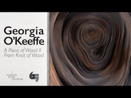 Georgia O'Keeffe, A Piece of Wood II/From Knot of Wood