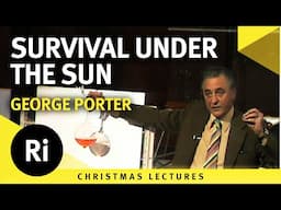 Survival under the sun - George Porter's 1976 Christmas Lectures 6/6