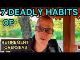 THE 7 DEADLY HABITS OF OVERSEAS RETIREMENT