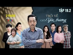 Trở Về Giữa Yêu Thương Tập 19 (2/2) | Vợ say xỉn ngã vào lòng sếp, chồng nổi điên xông vào oánh ghen