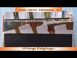 Fun With Edgings - 3 - Fringe Edges - #createdbycatherine