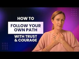How to Trust Yourself and Courageously Follow Your Own Path