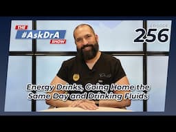 The #AskDrA Show | Ep. 256 | Energy Drinks, Going Home the Same Day & Drinking Fluids