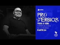 Provérbios para a vida: espiritualidade no cotidiano (parte 24) | Romão