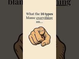 What the 16 Types Blame Everything On…
