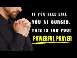 IF YOU FEEL LIKE YOU'RE CURSED, THIS PRAYER IS FOR YOU