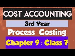 Cost Accounting (3rd Year):  (Chapter 9: Process Costing)(Class 7)