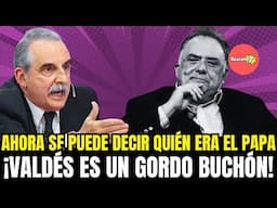 AHORA SE PUEDE DECIR QUIÉN ERA EL PAPA ¡VALDÉS ES UN GORDO BUCHÓN!