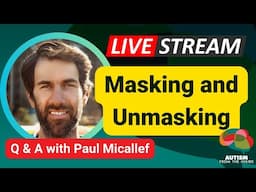 Masking and Unmasking Autism - LiveStream Q&A (with Paul Micallef)