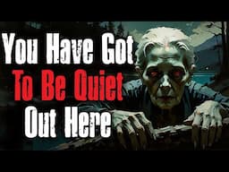 "You Have Got To Be Quiet Out Here" Creepypasta