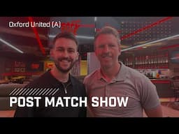 Post Match Show | Oxford United (A)