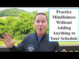 How to Practice Mindfulness Without Adding Anything to Your Schedule