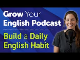 Grow Your English Podcast | Building a Daily English Habit: Improve Listening & Speaking