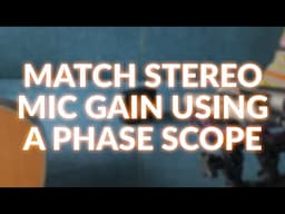 Match Stereo Mic Gains Using A Phase Scope