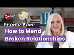 How to Mend Broken Relationships, with Rhonda Byrne