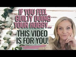 Reasons why you should be spending time in your craft room...guilt free!