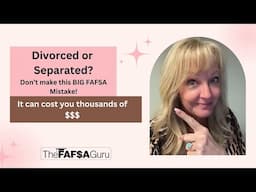 Divorced or Separated? Don't make this BIG FAFSA Mistake! It can cost you thousands of $$$!