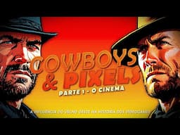 O CINEMA E A INFLUÊNCIA NO SURGIMENTO DO FAROESTE NOS VÍDEOGAMES | Cowboys & Pixels - Parte 1