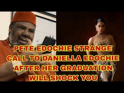 PETE EDOCHIE STRANGE CALL TO DANIELLA EDOCHIE AFTER HER GRADUATION WILL SHOCK YOU