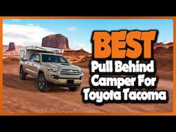 ✅ Top 5: Best Pull Behind Camper for Toyota Tacoma In 2025 [ Top Picks for Adventure ]