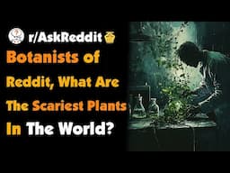 Botanists of Reddit, What Are The Scariest Plants In The World?