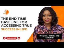 The End Time Baseline For Accessing True Success In Life - Pst Mrs Debola Deji-Kurunmi |DG