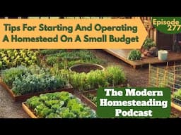 Tips For Starting And Operating A Homestead On A Small Budget - Podcast Episode 277