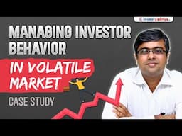 Why Managing Investor Behavior is Critical in a Volatile Market? | Case Study by Parimal Ade