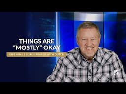 Things are “Mostly” Okay  Give Him 15 Daily Prayer with Dutch  June 10, 2025