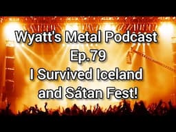 Back From ICELAND! Wyatt's Metal Podcast Ep. 79
