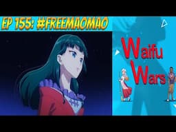 Waifu Wars Ep 155 - #FreeMaoMao