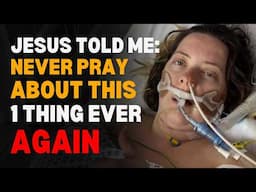 I Died & Jesus Revealed The ONE Thing You Must NOT Pray About - Jesus NDE Shocking Testimony