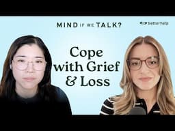 How to Cope with Grief and Loss | “Mind If We Talk?” Podcast