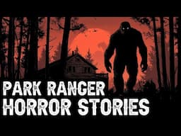 22 TRUE Terrifying Park Ranger Horror Stories (Dogman,Sasquatch,Werewolf,Bigfoot,Forest Ranger)