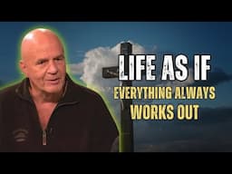 Live As If Everything Always Works Out | Wayne Dyer