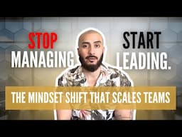 Stop Managing. Start Leading: The Mindset Shift That Scales Teams