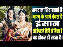 भगवान शिव बताते है भाग्य के आगे बेबस है इंसान जो ईश्वर ने विधि में लिखा है, वह होकर ही रहता है।