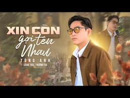 Xin Còn Gọi Tên Nhau - Tùng Anh | Tuyệt Phẩm Tình Ca Say Đắm Hàng Triệu Khán Giả Yêu Nhạc