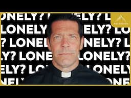What to Do with My Loneliness (w/ Fr. Mike Schmitz)