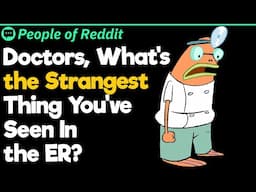 Doctors, What's the Strangest Thing You've Seen In the ER?