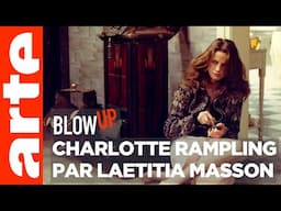 Charlotte Rampling par Laetitia Masson - Blow Up - ARTE