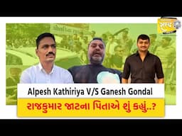 Alpesh Kathiriya V/S Ganesh Gondal :રાજકુમાર જાટના પિતાએ શું કહ્યું..? | Rajkumar Jaat |