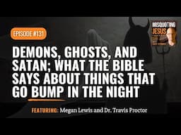 Demons, Ghosts, and Satan; What the Bible says about things that go bump in the night.