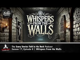 "Whispers From the Walls" S17E08 💀 Scary Stories Told in the Dark (Horror Podcast)