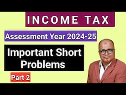 Income Tax I AY 2024-25 I Exam Short Problems and Solutions I Part 2 I Hasham Ali Khan I