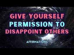 GIVE YOURSELF PERMISSION TO DISAPPOINT OTHERS AFFIRMATIONS #loa  #confidenceaffirmations #manifest