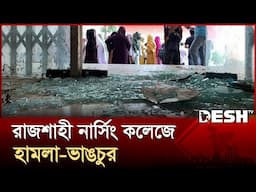 রাজশাহী নার্সিং কলেজে হামলা-ভাঙচুর | Rajshahi | Desh TV
